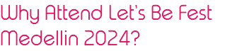 Why Attend Let’s Be Fest Medellin 2024?