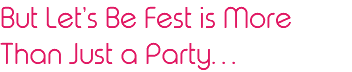 But Let’s Be Fest is More Than Just a Party…