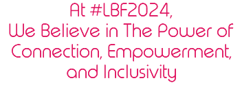 At #LBF2024, We Believe in The Power of Connection, Empowerment, and Inclusivity 